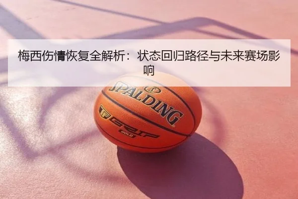 梅西伤情恢复全解析：状态回归路径与未来赛场影响