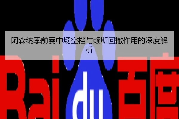 阿森纳季前赛中场空档与赖斯回撤作用的深度解析